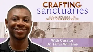 Crafting Sanctuaries: Black Spaces of the Great Depression South with Curator Tamir Williams, PhD