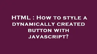 HTML : How to style a dynamically created button with javascript?