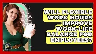 Will Flexible Work Hours Improve Work-Life Balance for Employees? | The Life Coach Expert News