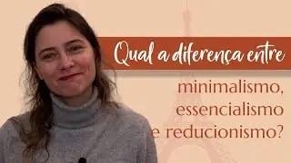 Você sabe a diferença entre MINIMALISMO, ESSENCIALISMO e REDUCIONISMO?