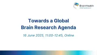 Towards a Global Brain Research Agenda - CSA BrainHealth Webinar