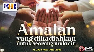 40 Amal Pelebur Dosa #11: Amalan yang Dihadiahkan Untuk Seorang Muslim - Khalid Basalamah