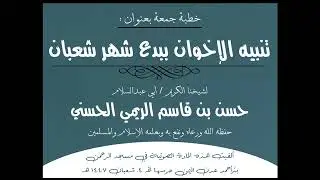 خطبة جمعة بعنوان تنبيه الإخوان ببدع شهر شعبان للشيخ أبي عبدالسلام حسن بن قاسم الريمي الحسني 