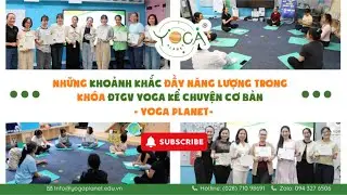 NHỮNG KHOẢNH KHẮC TR&Agrave;N ĐẦY NĂNG LƯỢNG TRONG KH&Oacute;A ĐTGV YOGA KỂ CHUYỆN CƠ BẢN | YOGA PLANET