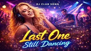 Last One Still Dancing DJ Club Song 2026 Still Dancing English Music