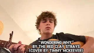 Timmy Mckeever - Full Cover of &ldquo;Wondering Why&rdquo; by The Red Clay Strays