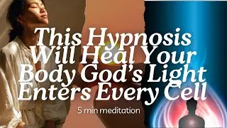 This Hypnosis Will Heal Your Body | God&rsquo;s Light Enters Every Cell & Restores Your Health