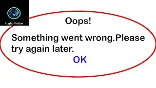 Fix Alight Motion App Oops Something Went Wrong Error | Fix Alight Motion went wrong error |PSA 24