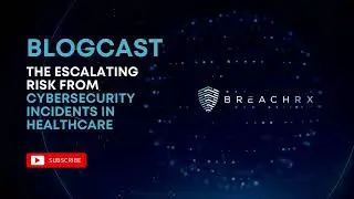 The Escalating Risk from Cybersecurity Incidents in Healthcare | BreachRx