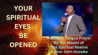 Your Spiritual Eyes Be Opened by Pastor John Anosike: Prayer in the Heavenly Tongue.