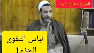 لأول مرة على اليوتوب: درس رائع للشيخ صادق شرف رحمه الله بعنوان : لباس التقوى _ الجزء1