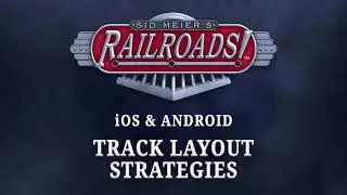 Sid Meier's Railroads! for Mobile: Track Layout Strategies