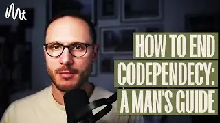 A Man&rsquo;s Guide To Ending Codependency: In Brief