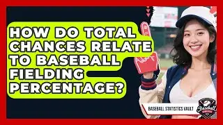 How Do Total Chances Relate To Baseball Fielding Percentage? | Baseball Statistics Vault News