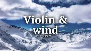 Relaxing Violin Music and Wind Sounds | Relaxing Music and Nature Sounds for Relax or Sleep | 3Hours