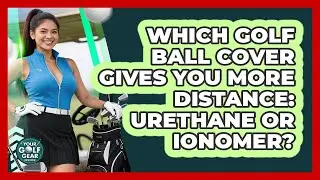 Which Golf Ball Cover Gives You More Distance: Urethane Or Ionomer? - Your Golf Gear Insider