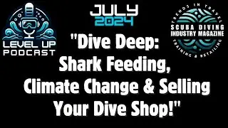 July 2024 Level UP Podcast Episode 4 by Scuba Diving Industry Magazine Dives Deep With Our Writers