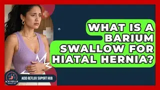 What Is A Barium Swallow For Hiatal Hernia? - Acid Reflux Support Hub