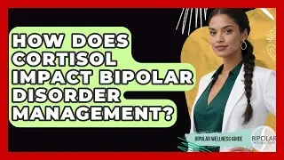 How Does Cortisol Impact Bipolar Disorder Management? - Bipolar Wellness Guide