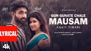 Gun Gunate Chale Mausam (Lyrical Video): Ankit Tiwari | Mannara Chopra, Hardik Banga | Harsh, Samay