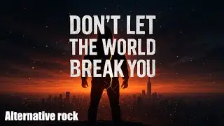 Stay strong, keep fighting - Don&rsquo;t Let the World Break You - [Alternative Rock]