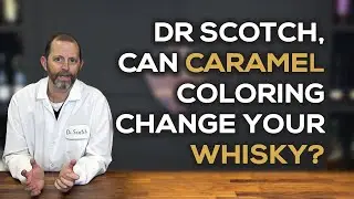 Dr Scotch, Does Caramel Coloring Change Your Whisky?