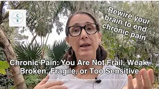 Chronic Pain: You Are Not Frail, Weak, Broken, Fragile, or Too Sensitive
