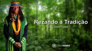 Rezando a Tradi&ccedil;&atilde;o - Canta Txana - M&uacute;sica de Rezo - Projeto Casa Hair&aacute; Convida - Ayahuasca