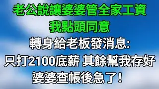 老公說讓婆婆管全家工資，我點頭同意，轉身給老板發消息：每月只打2100底薪，其餘幫我存好，婆婆查帳後急了！#笑看人生#爽文#情感故事#晓晨的书桌