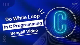C Programming - 12 || Do While Loop In C || C Programming Tutorial In Bengali