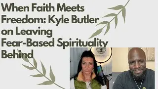 When Faith Meets Freedom: Kyle Butler on Leaving Fear-Based Spirituality Behind