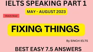 Ielts speaking part 1 topic: Fixing things | May to August 2023 | IELTS
