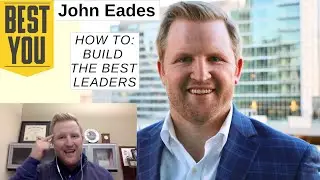 John Eades - How to Build the Best Leaders