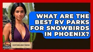 What Are The Best RV Parks For Snowbirds In Phoenix? - Everything About Phoenix