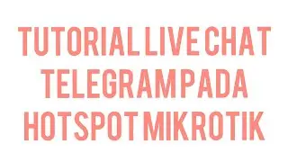 Tutorial Live Chat Telegram Pada Hotspot Mikrotik