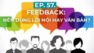 FEEDBACK: NÊN DÙNG LỜI NÓI HAY VĂN BẢN | EP 57