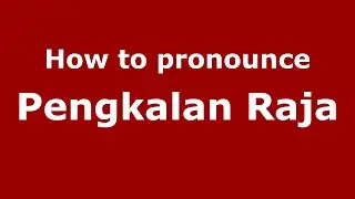 How to pronounce Pengkalan Raja in Malaysia (Malaysian pronunciation)? - Pronounce Names