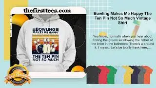 Bowling Makes Me Happy The Ten Pin Not So Much Vintage Shirt
