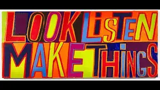Look, Listen, Make Things by Bob and Roberta Smith
