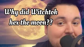 Why Did Witchtok Hex The Moon???