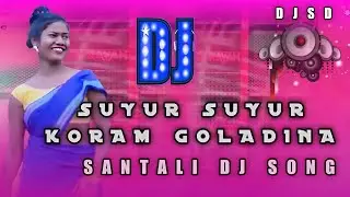 SUYUR SUYUR KORAM GOLADINA || NEW SANTALI DJ SONG 2024 || MIX BY DJ S D