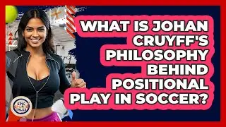 What Is Johan Cruyff's Philosophy Behind Positional Play In Soccer? - Epic Sports Tales