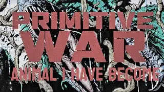 Primitive War - Animal I Have Become 