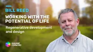 Working With The Potential of Life: Regenerative Development & Design with Bill Reed