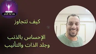 كيف تتجاوز وتتحرر #الإحساس بالذنب و #جلد_الذات 