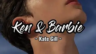 Ken & Barbie - Kate Gill (Male Version Lyrics)