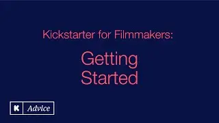 Kickstarter for Filmmakers: Getting Started