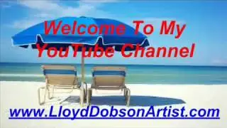 Welcome To My YouTube Channel  - Lloyd Dobson Artist