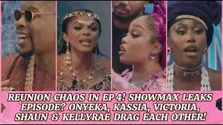REUNION CHAOS IN EP 4! SHOWMAX LEAKS EP?  ONYEKA, KASSIA, VICTORIA, SHAUN & KELLYRAE DRAG EACH OTHER
