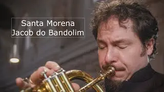 Santa Morena, Jacob do Bandolim, Choro, Xaver Maria Himpsl (Flügelhorn)